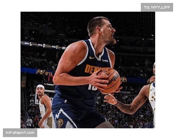 掘金核心竞争力分析:约基奇史诗级三双与冠军文化传承